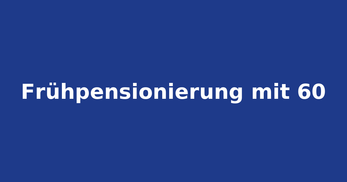 Frühpensionierung mit 60: realistisch planen