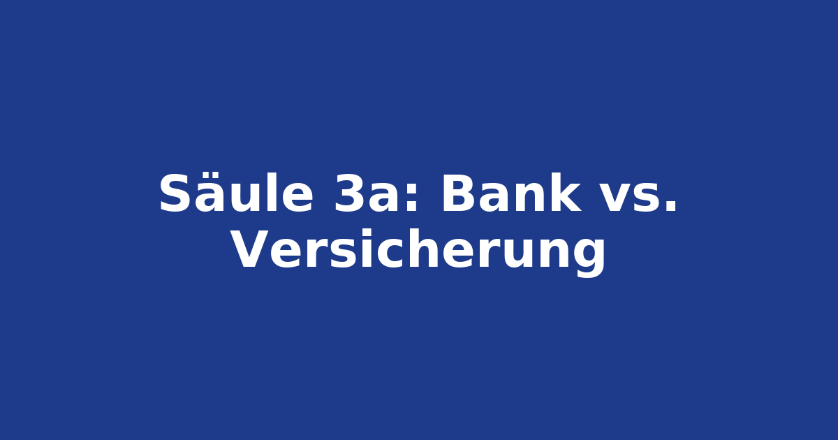 Säule 3a: Bank oder Versicherung?