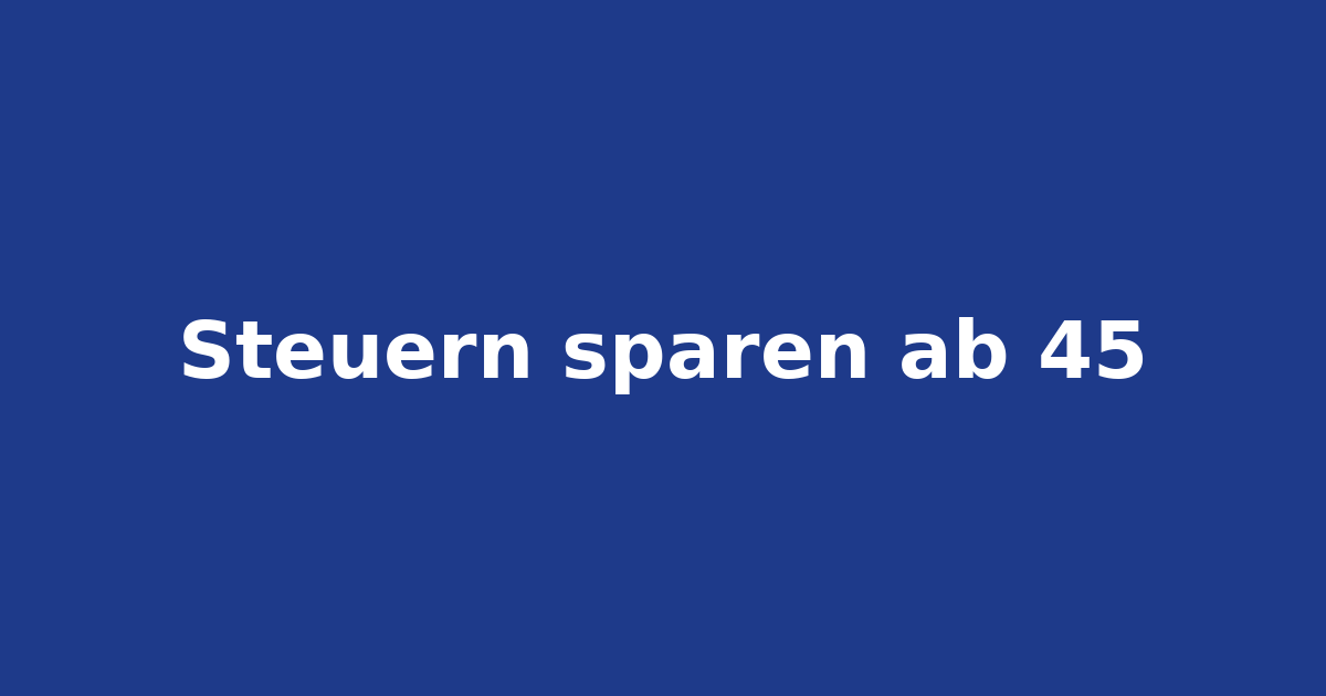 Steuern sparen ab 45: die Hebel